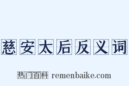 慈安太后反义词是什么意思的图片